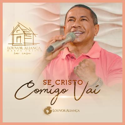 Se Cristo Comigo Vai (Harpa Cristã Em Casa) By Louvor Aliança's cover