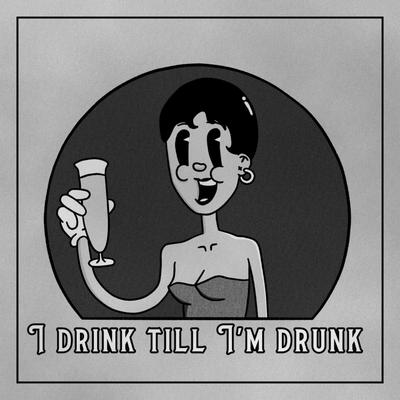 I Drink Til I'm Drunk's cover
