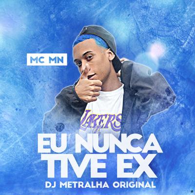 Eu Nunca Tive Ex By DJ Metralha Original, MC MN's cover