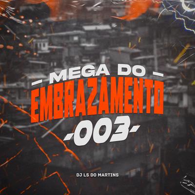 MEGA DO EMBRAZAMENTO 003 By DJ LS DO MARTINS's cover