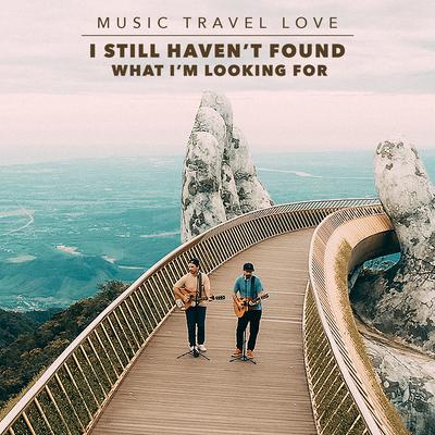 I Still Haven't Found What I'm Looking For By Music Travel Love's cover