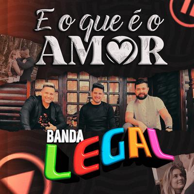 E o Que É o Amor By BANDA LEGAL's cover