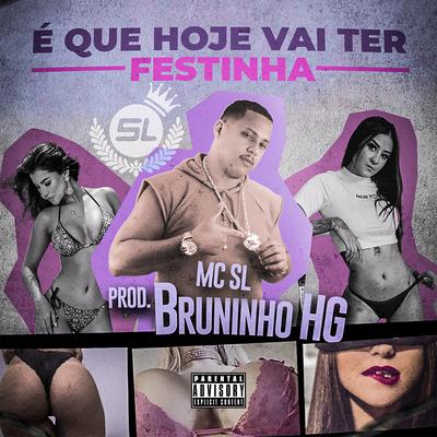 É Que Hoje Vai Ter Festinha By Mc SL, DJ Bruninho HG's cover