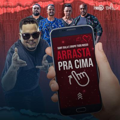 Arrasta Pra Cima By Dany Bala, Grupo Tudo Nosso's cover