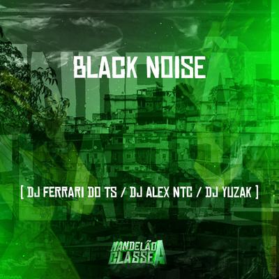 Black Noise By DJ Ferrari Do Ts, DJ ALEX NTC, DJ YUZAK's cover