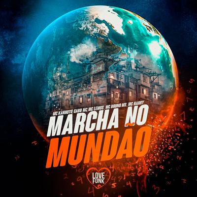 Marcha no Mundão By Mc Kanhoto, MC Lemos, Gabb MC, MC Harry, MC Bruno MS, Love Funk's cover