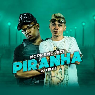 Piranha By MC PR, Mc Jhey, DJ Felps's cover