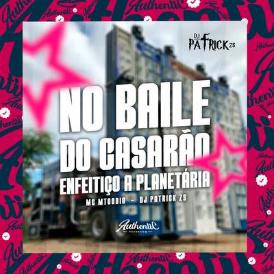 No Baile do Casarão - Enfeitiço a Planetária By DJ PATRICK ZS, MC MTOODIO's cover