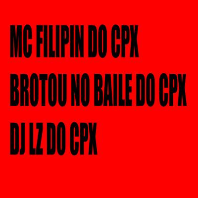 BROTOU NO BAILE DO CPX By DJ LZ do Cpx, MC FILIPIN DO CPX's cover