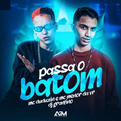 Passa o Batom By MC Duduzin, MC Menor da VR, Dj Granfino's cover