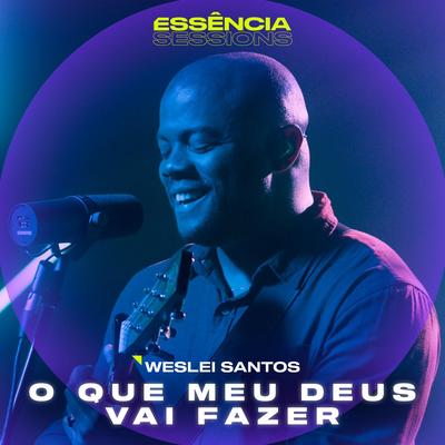O Que Meu Deus Vai Fazer (Essência Sessions) By Weslei Santos's cover