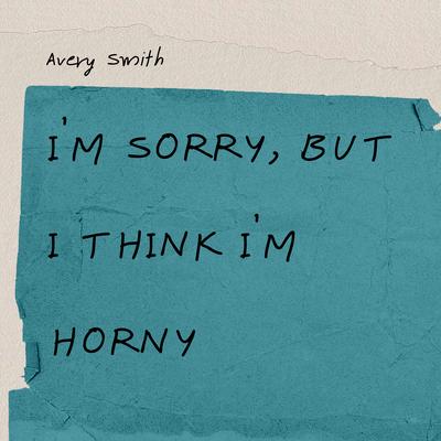 I'm Sorry, but I Think I'm Horny's cover