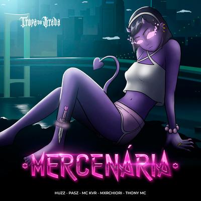 Mercenária By Tropa da Braba, Pasz, MC KVR, Mxrchiori, Thony MC, huzz's cover
