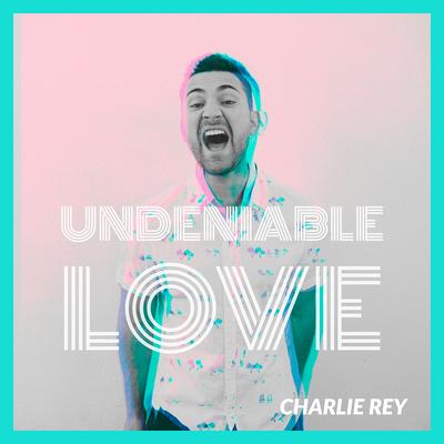 Undeniable Love By Charlie Rey's cover