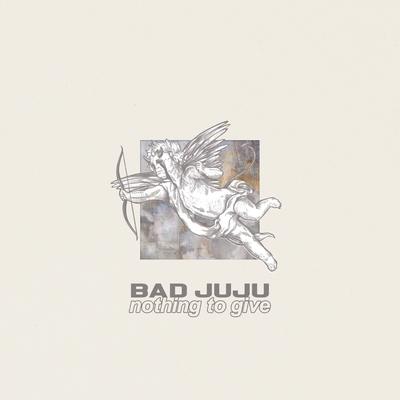Nothing To Give By Bad Juju's cover