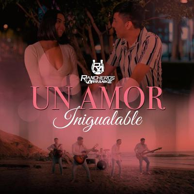 Un Amor Inigualable By Rancheros De Arranke's cover