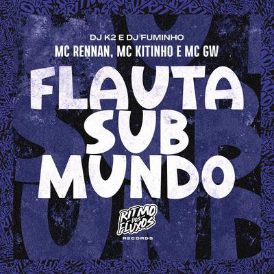 Flauta Sub Mundo By Mc Gw, Mc Kitinho, Mc Rennan, dj k2, dj fuminho's cover