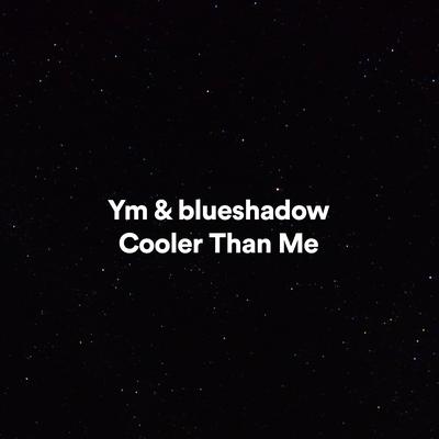 Cooler Than Me By blueshadow, YM's cover