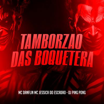 Tamborzao das Boquetera By MC DANFLIN, Mc Jessica do escadão, DJ Ping Pong's cover