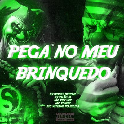 Pega no Meu Brinquedo (Feat. MC VITINHO DO HELIPA, Mc Vuk Vuk) (feat. MC VITINHO DO HELIPA & Mc Vuk Vuk) By DJ WOODY ORIGINAL, DJ Vilão DS, MC Tcheli, MC VITINHO DO HELIPA, Mc Vuk Vuk's cover