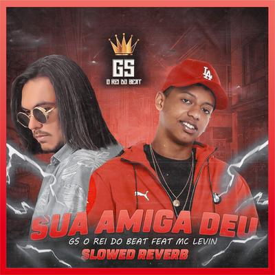 Sua amiga deu (Slowed Reverb) By GS O Rei do Beat, MC Levin's cover