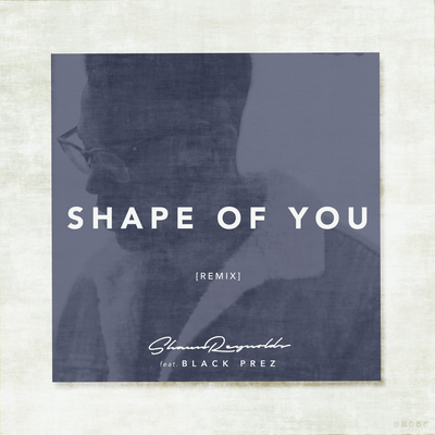 Shape Of You (Remix) By Shaun Reynolds, Black Prez's cover