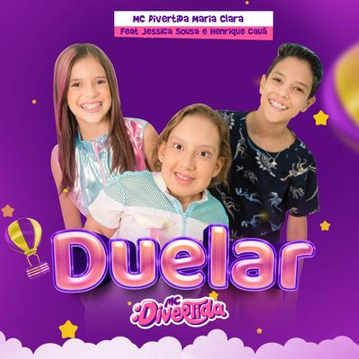 Duelar By MC Divertida Maria Clara, Jessica Sousa, Henrique cauâ's cover