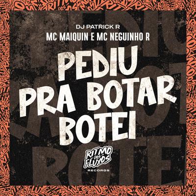Pediu pra Botar Botei By Mc Maiquin, MC Neguinho R, DJ Patrick R's cover