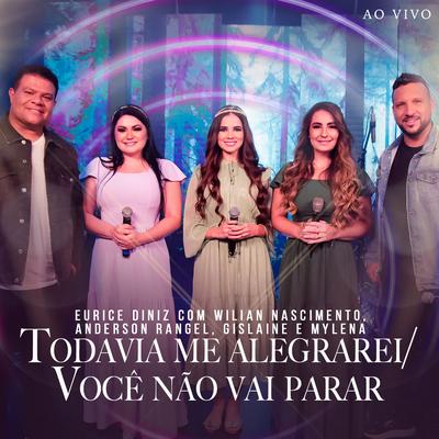 Todavia Me Alegrarei  Você Não Vai Parar (Ao Vivo) By Eurice Diniz, Anderson Rangel, Gislaine e Mylena, Wilian Nascimento's cover