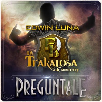 Pregúntale By Edwin Luna y La Trakalosa de Monterrey's cover