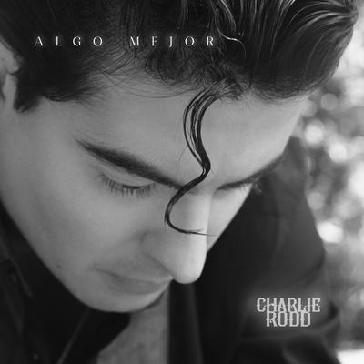 Algo Mejor By Charlie Rodd, Leo Rizzi's cover