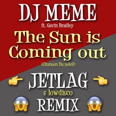 The Sun Is Coming Out (Jetlag & Low Disco Remix) By DJ Meme, Jetlag Music, Gavin Bradley, lowdisco's cover