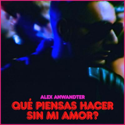 Qué piensas hacer sin mi amor? By Alex Anwandter's cover