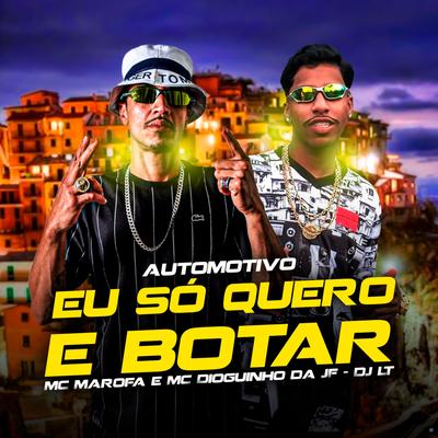 Automotivo Eu Só Quero e Botar (feat. Mc Marofa & Mc Dioguinho da JF) (feat. Mc Marofa & Mc Dioguinho da JF) By DJ LT, MC Marofa, MC Dioguinho da JF's cover