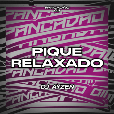 PIQUE RELAXADO By DJ AYZEN, Pancadão 011's cover