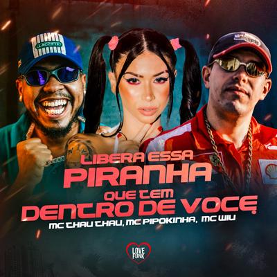 Libera Essa Piranha Que Tem Dentro de Você By MC Pipokinha, MC Wiu, Mc Thau Thau, Love Funk's cover