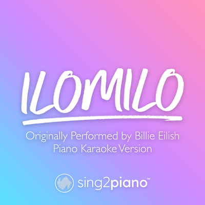 ilomilo (Originally Performed by Billie Eilish) (Piano Karaoke Version) By Sing2Piano's cover