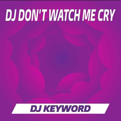 Dj Don't Watch Me Cry By Bang Dwie Production, DJ KEYWORD's cover