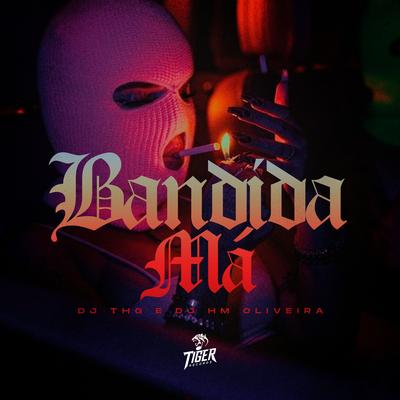 Bandida Má By DJ THG, Mc Scar, Dj Hm Oliveira's cover
