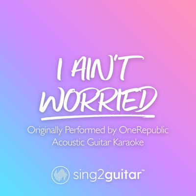 I Ain't Worried (Originally Performed by OneRepublic) (Acoustic Guitar Karaoke) By Sing2Guitar's cover