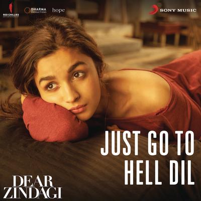 Just Go to Hell Dil (From "Dear Zindagi")'s cover