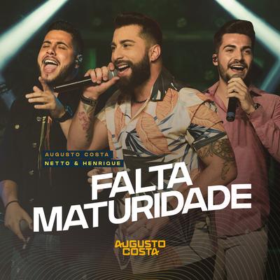 Falta Maturidade (Ao Vivo) By Augusto Costa, Netto & Henrique's cover