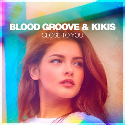 Close To You By Blood Groove & Kikis's cover
