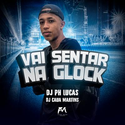 Vai Sentar na Glock By PH LUCAS, DJ CAUÃ MARTINS's cover