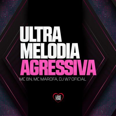 Ultra Melodia Agressiva By MC BN, Mc Marofa, DJ W7 OFICIAL, Love Funk's cover