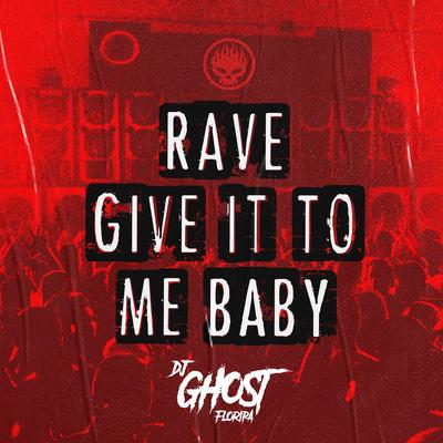 Rave Give It To Me Baby By DJ Ghost Floripa's cover