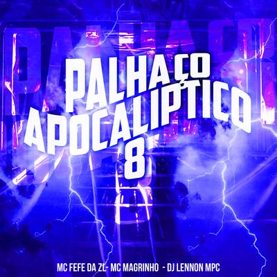 Palhaço Apocaliptico 8 By MC Fefe Da ZL, Mc Magrinho, DJ Lennon MPC's cover