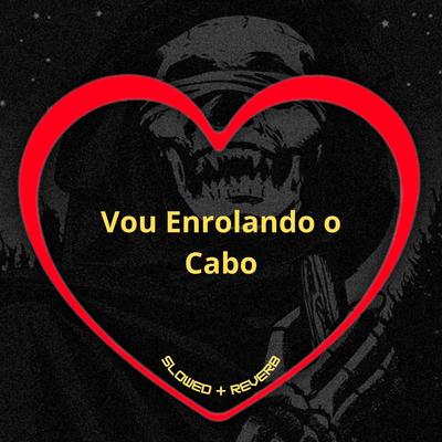 Vou Enrolando o Cabo (Slowed + Reverb) By Love Fluxos, DJ VITINHO ORIGINAL, MC Menor MT, Mc Talibã's cover