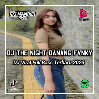 DJ THE NIGHT DANANG FVNKY VALLPRTS SOPAN By DJ Manikci Team's cover