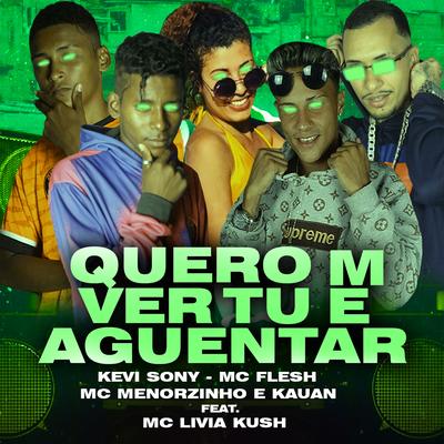 Quero Ver Tu Me Aguentar By Kevi Sony, Mc Flesh, Mc Menorzinho e Kauan, MC Livia Kush's cover